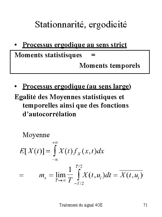 Stationnarité, ergodicité • Processus ergodique au sens strict Moments statistisques = Moments temporels •