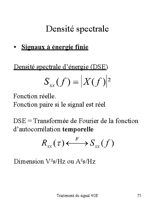 Densité spectrale • Signaux à énergie finie Densité spectrale d’énergie (DSE) Fonction réelle. Fonction