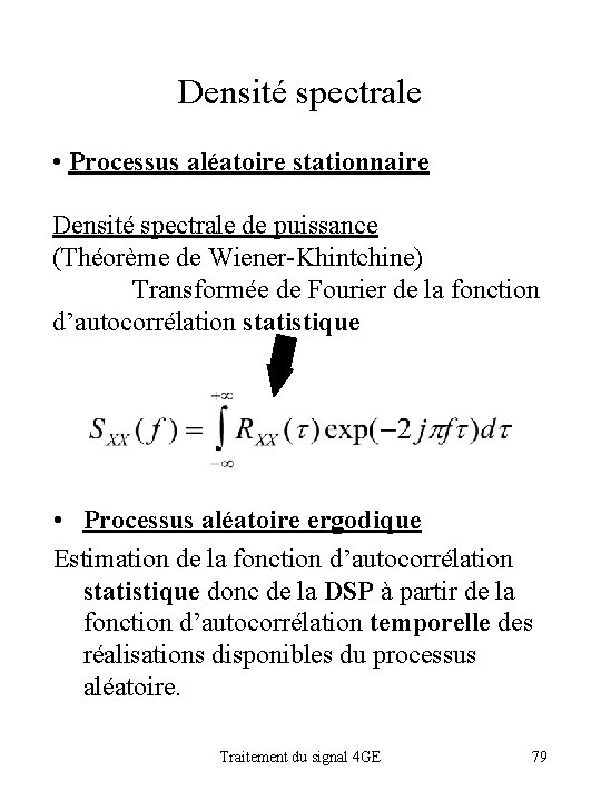 Densité spectrale • Processus aléatoire stationnaire Densité spectrale de puissance (Théorème de Wiener-Khintchine) Transformée