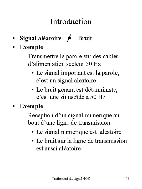 Introduction • Signal aléatoire = Bruit • Exemple – Transmettre la parole sur des