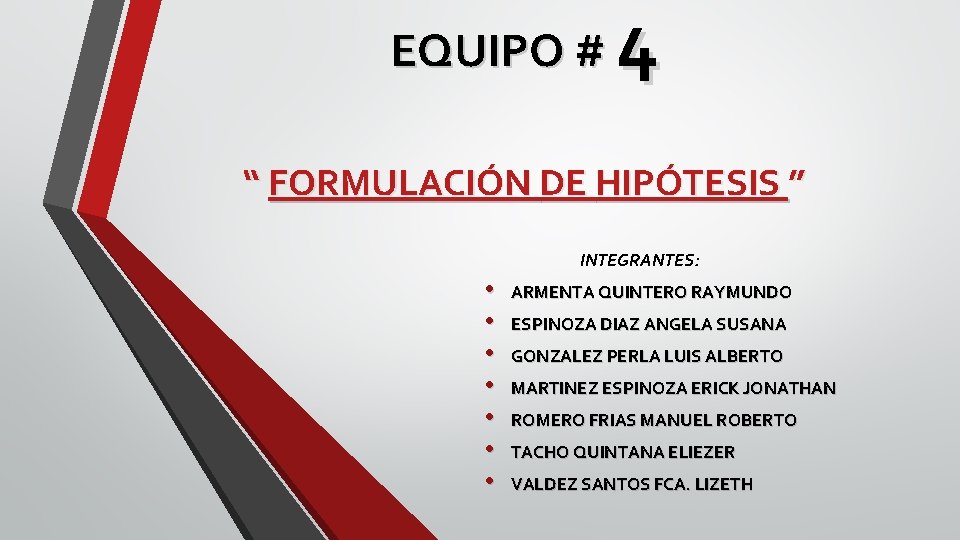 EQUIPO # 4 “ FORMULACIÓN DE HIPÓTESIS ” INTEGRANTES: • • ARMENTA QUINTERO RAYMUNDO