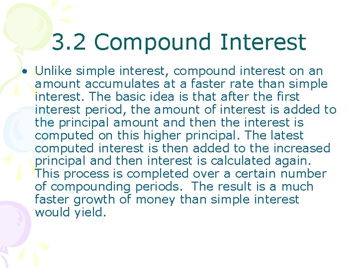 3. 2 Compound Interest • Unlike simple interest, compound interest on an amount accumulates