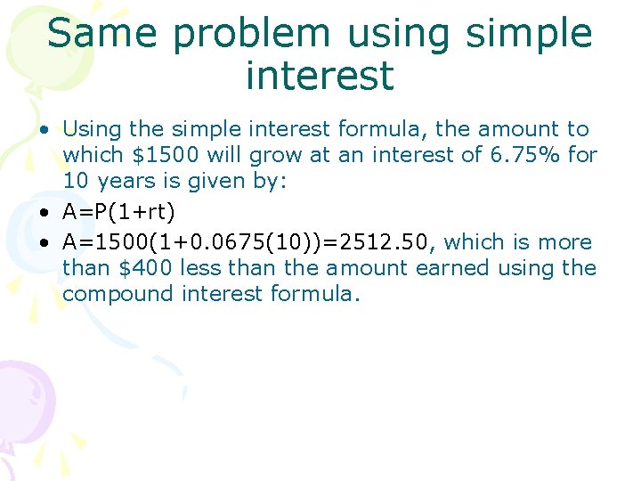 Same problem using simple interest • Using the simple interest formula, the amount to