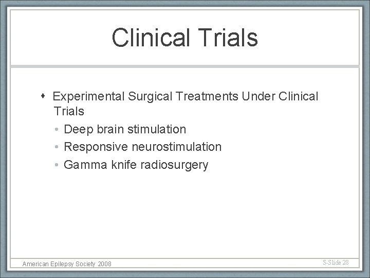 Clinical Trials Experimental Surgical Treatments Under Clinical Trials • Deep brain stimulation • Responsive