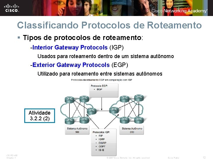 Classificando Protocolos de Roteamento § Tipos de protocolos de roteamento: -Interior Gateway Protocols (IGP)