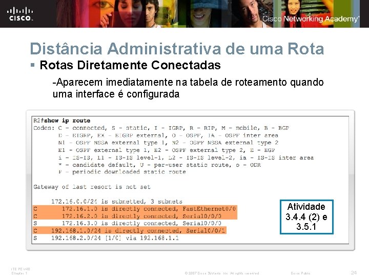 Distância Administrativa de uma Rota § Rotas Diretamente Conectadas -Aparecem imediatamente na tabela de