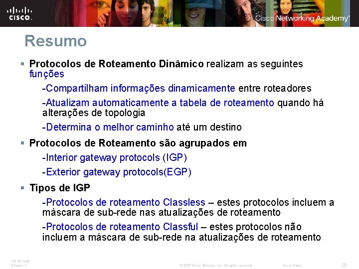 Resumo § Protocolos de Roteamento Dinâmico realizam as seguintes funções -Compartilham informações dinamicamente entre