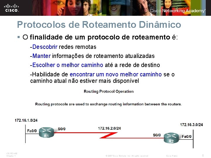 Protocolos de Roteamento Dinâmico § O finalidade de um protocolo de roteamento é: -Descobrir