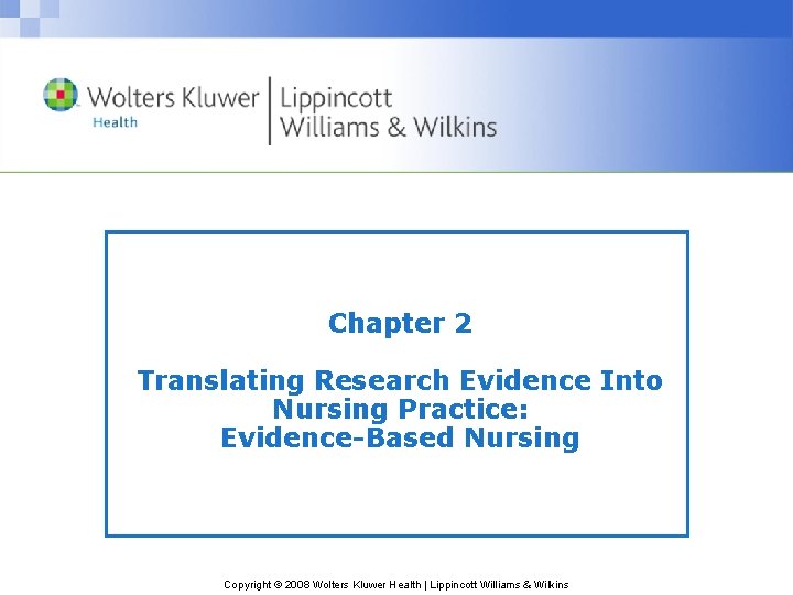 Chapter 2 Translating Research Evidence Into Nursing Practice: Evidence-Based Nursing Copyright © 2008 Wolters Chapter 2 Translating Research Evidence Into Nursing Practice: Evidence-Based Nursing Copyright © 2008 Wolters