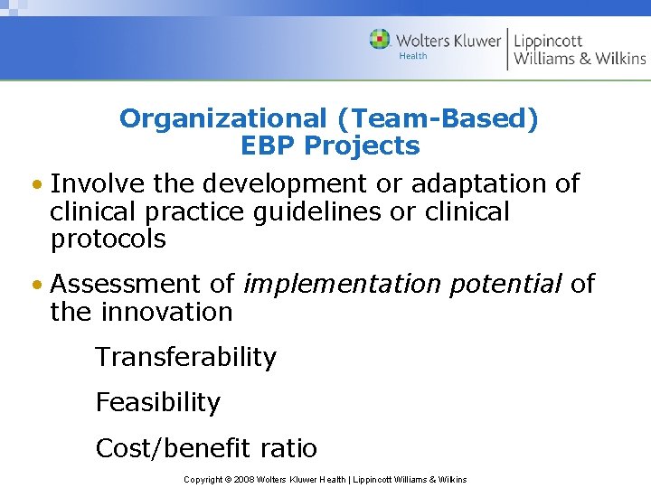 Organizational (Team-Based) EBP Projects • Involve the development or adaptation of clinical practice guidelines Organizational (Team-Based) EBP Projects • Involve the development or adaptation of clinical practice guidelines
