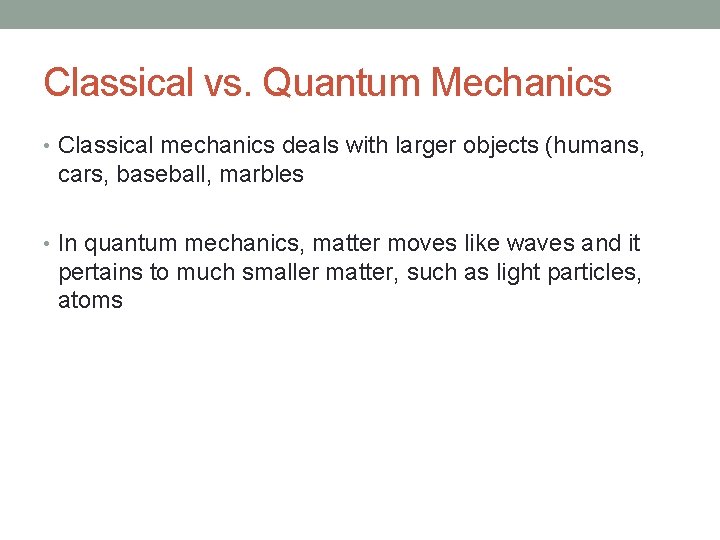 Classical vs. Quantum Mechanics • Classical mechanics deals with larger objects (humans, cars, baseball,