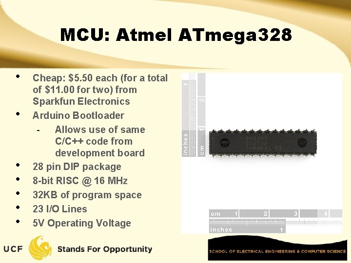 MCU: Atmel ATmega 328 • • Cheap: $5. 50 each (for a total of