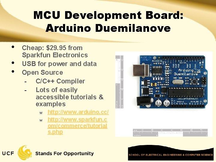 MCU Development Board: Arduino Duemilanove • • • Cheap: $29. 95 from Sparkfun Electronics