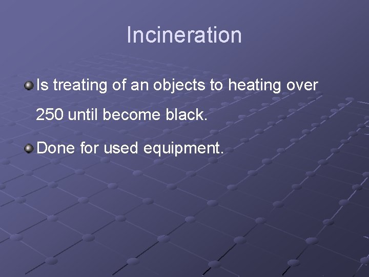 Incineration Is treating of an objects to heating over 250 until become black. Done