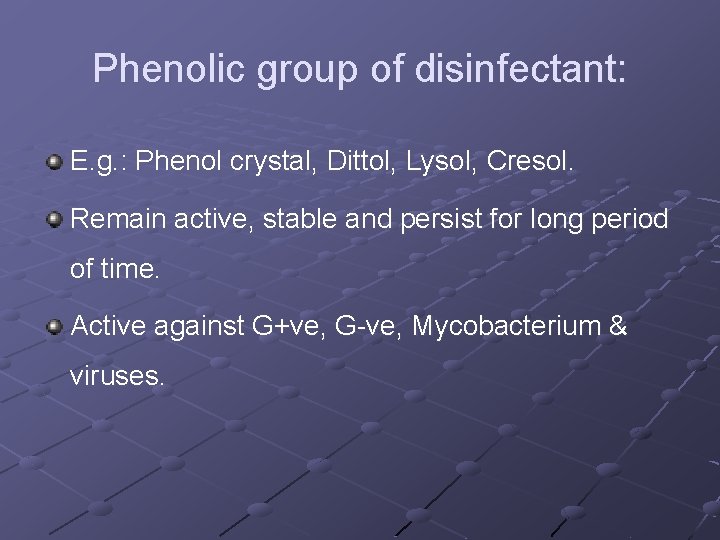 Phenolic group of disinfectant: E. g. : Phenol crystal, Dittol, Lysol, Cresol. Remain active,