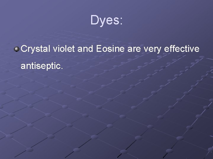 Dyes: Crystal violet and Eosine are very effective antiseptic. 