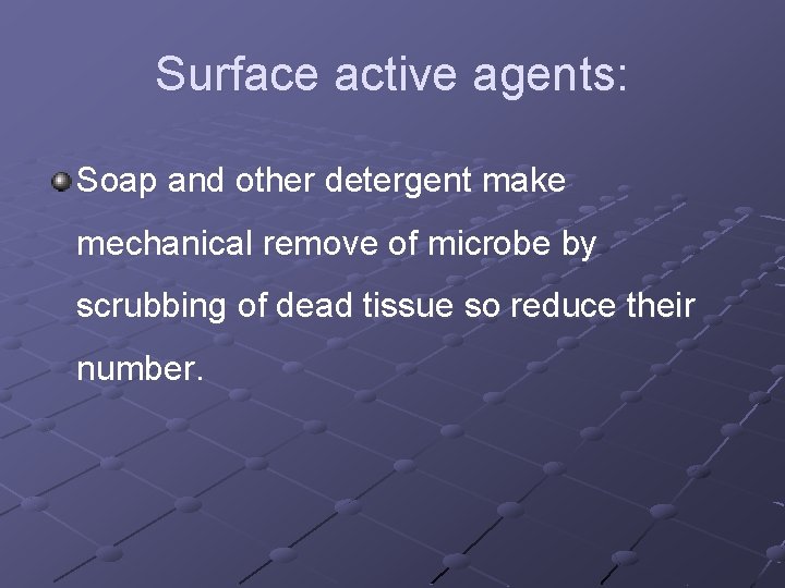 Surface active agents: Soap and other detergent make mechanical remove of microbe by scrubbing