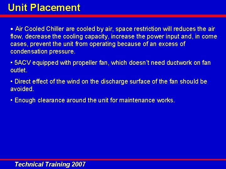 Unit Placement • Air Cooled Chiller are cooled by air, space restriction will reduces