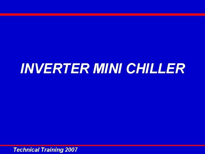 INVERTER MINI CHILLER Technical Training 2007 