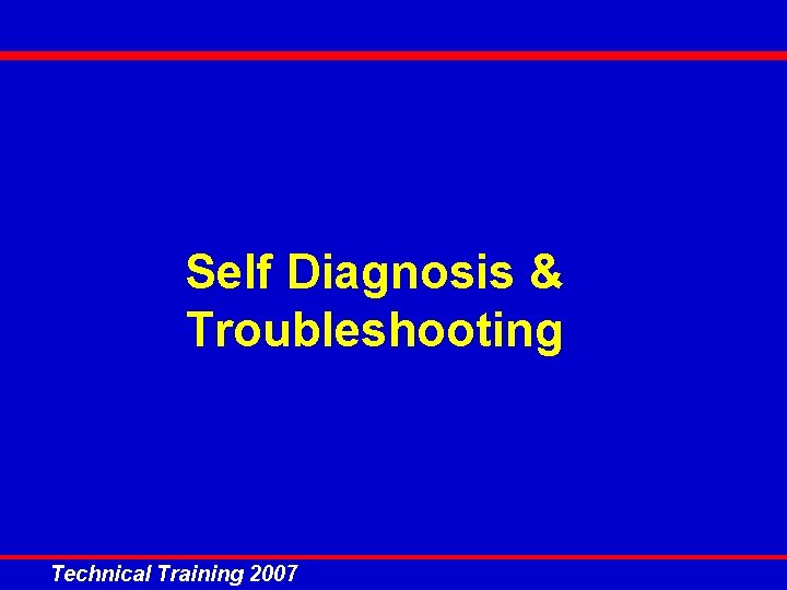 Self Diagnosis & Troubleshooting Technical Training 2007 