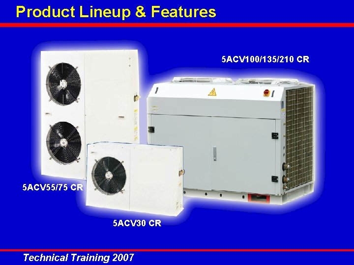 Product Lineup & Features 5 ACV 100/135/210 CR 5 ACV 55/75 CR 5 ACV