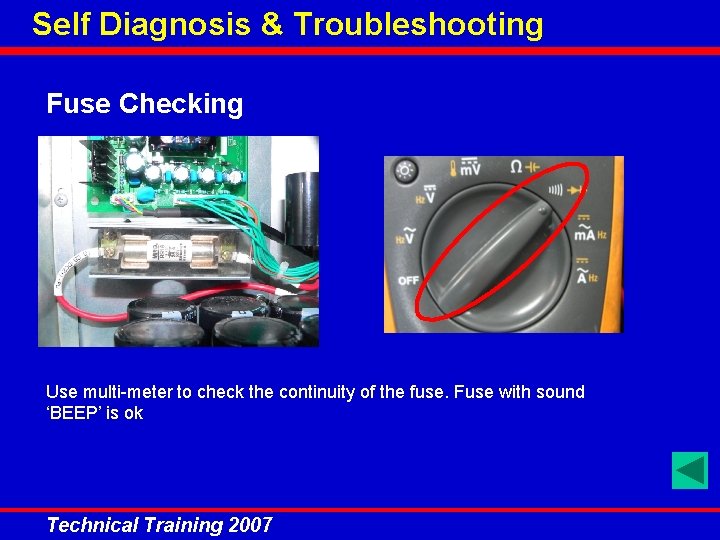 Self Diagnosis & Troubleshooting Fuse Checking Use multi-meter to check the continuity of the