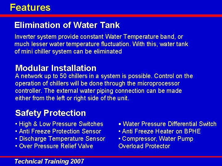 Features Elimination of Water Tank Inverter system provide constant Water Temperature band, or much