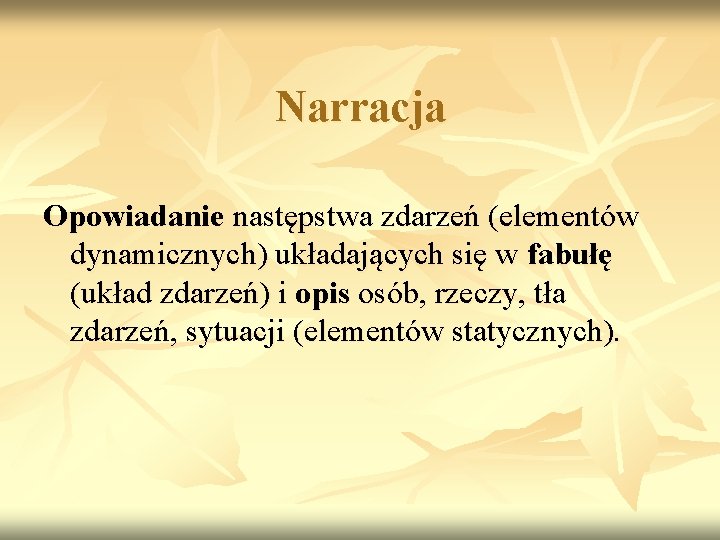 Narracja Opowiadanie następstwa zdarzeń (elementów dynamicznych) układających się w fabułę (układ zdarzeń) i opis