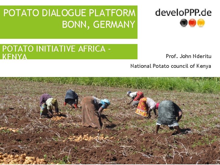 POTATO DIALOGUE PLATFORM BONN, GERMANY POTATO INITIATIVE AFRICA KENYA Prof. John Nderitu National Potato