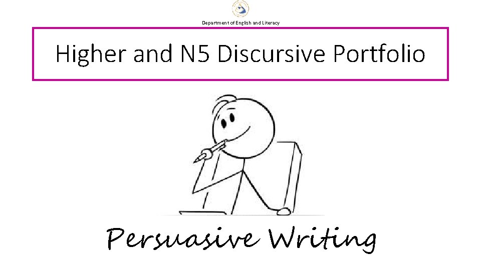 Department of English and Literacy Higher and N 5 Discursive Portfolio Persuasive Writing 