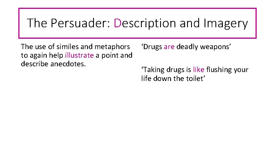 The Persuader: Description and Imagery The use of similes and metaphors ‘Drugs are deadly