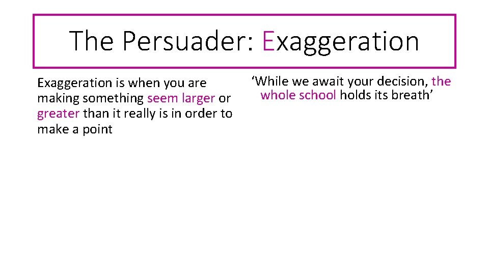 The Persuader: Exaggeration is when you are making something seem larger or greater than