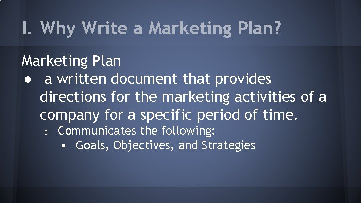 I. Why Write a Marketing Plan? Marketing Plan ● a written document that provides