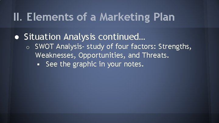 II. Elements of a Marketing Plan ● Situation Analysis continued… o SWOT Analysis- study