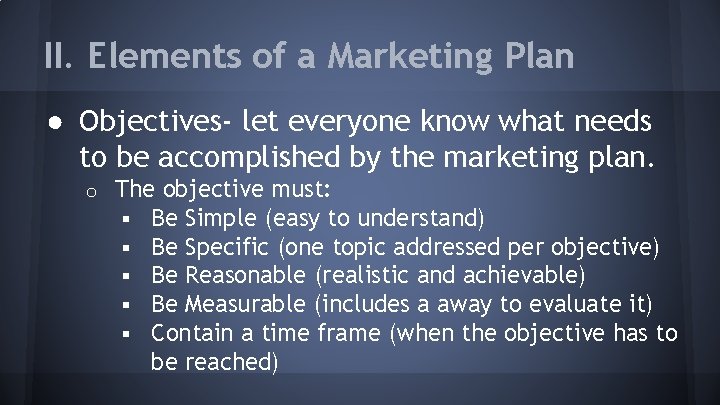 II. Elements of a Marketing Plan ● Objectives- let everyone know what needs to