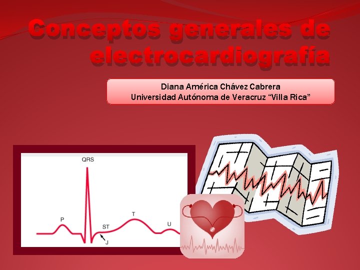 Conceptos generales de electrocardiografía Diana América Chávez Cabrera Universidad Autónoma de Veracruz “Villa Rica”