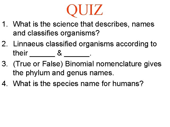 QUIZ 1. What is the science that describes, names and classifies organisms? 2. Linnaeus
