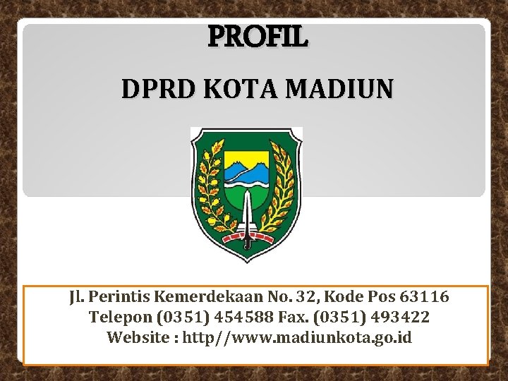 PROFIL DPRD KOTA MADIUN Jl. Perintis Kemerdekaan No. 32, Kode Pos 63116 Telepon (0351) PROFIL DPRD KOTA MADIUN Jl. Perintis Kemerdekaan No. 32, Kode Pos 63116 Telepon (0351)