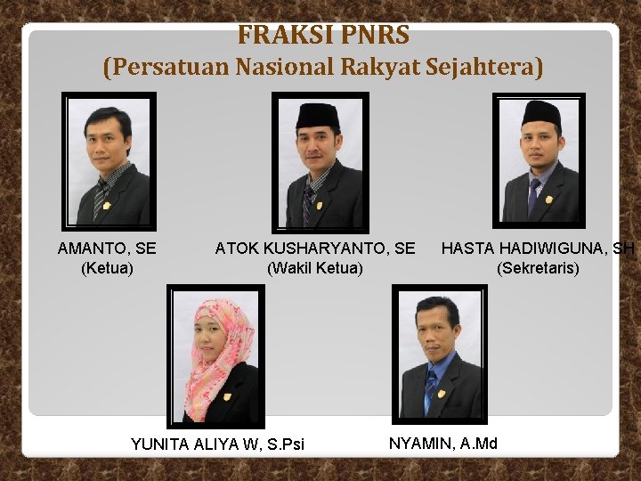 FRAKSI PNRS (Persatuan Nasional Rakyat Sejahtera) AMANTO, SE (Ketua) ATOK KUSHARYANTO, SE (Wakil Ketua) FRAKSI PNRS (Persatuan Nasional Rakyat Sejahtera) AMANTO, SE (Ketua) ATOK KUSHARYANTO, SE (Wakil Ketua)