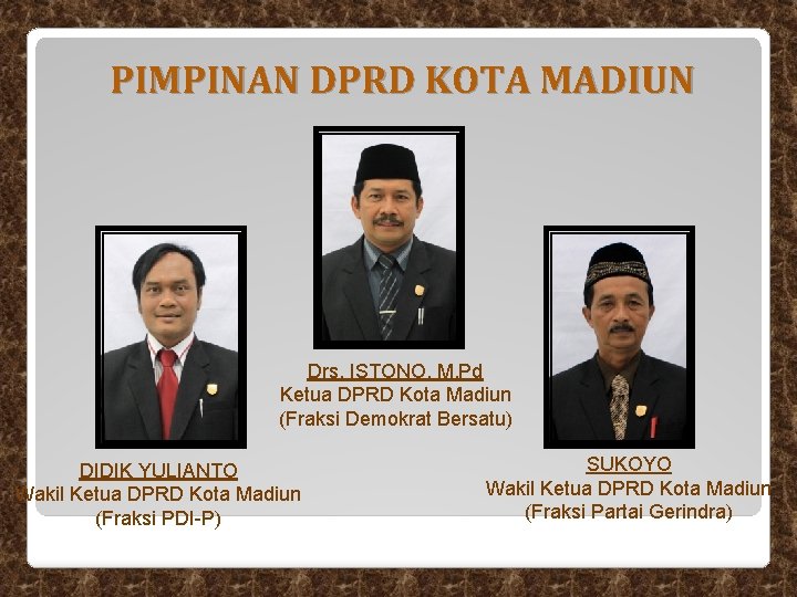 PIMPINAN DPRD KOTA MADIUN Drs. ISTONO, M. Pd Ketua DPRD Kota Madiun (Fraksi Demokrat PIMPINAN DPRD KOTA MADIUN Drs. ISTONO, M. Pd Ketua DPRD Kota Madiun (Fraksi Demokrat