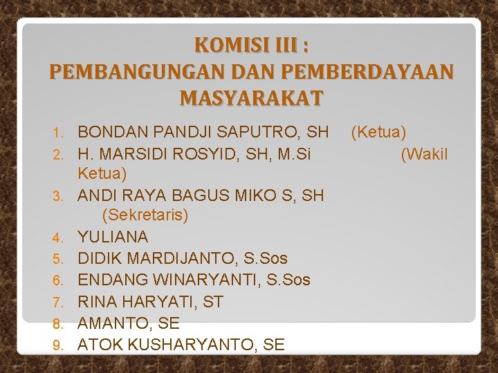 KOMISI III : PEMBANGUNGAN DAN PEMBERDAYAAN MASYARAKAT 1. 2. 3. 4. 5. 6. 7. KOMISI III : PEMBANGUNGAN DAN PEMBERDAYAAN MASYARAKAT 1. 2. 3. 4. 5. 6. 7.