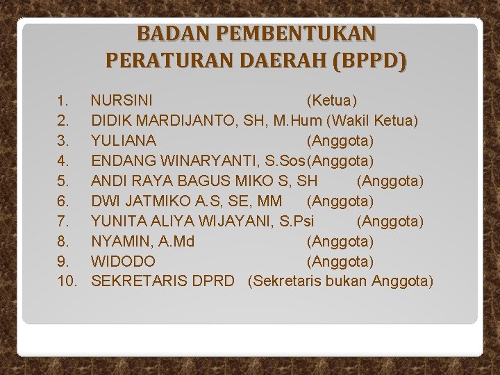 BADAN PEMBENTUKAN PERATURAN DAERAH (BPPD) 1. NURSINI (Ketua) 2. DIDIK MARDIJANTO, SH, M. Hum BADAN PEMBENTUKAN PERATURAN DAERAH (BPPD) 1. NURSINI (Ketua) 2. DIDIK MARDIJANTO, SH, M. Hum
