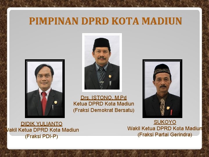PIMPINAN DPRD KOTA MADIUN Drs. ISTONO, M. Pd Ketua DPRD Kota Madiun (Fraksi Demokrat PIMPINAN DPRD KOTA MADIUN Drs. ISTONO, M. Pd Ketua DPRD Kota Madiun (Fraksi Demokrat