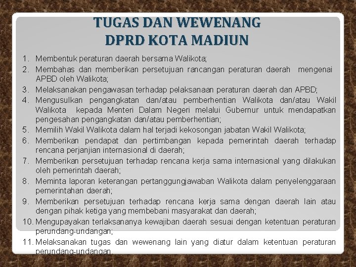 TUGAS DAN WEWENANG DPRD KOTA MADIUN 1. Membentuk peraturan daerah bersama Walikota; 2. Membahas TUGAS DAN WEWENANG DPRD KOTA MADIUN 1. Membentuk peraturan daerah bersama Walikota; 2. Membahas