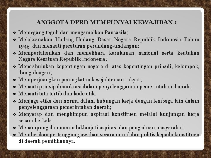 ANGGOTA DPRD MEMPUNYAI KEWAJIBAN : v v v Memegang teguh dan mengamalkan Pancasila; Melaksanakan ANGGOTA DPRD MEMPUNYAI KEWAJIBAN : v v v Memegang teguh dan mengamalkan Pancasila; Melaksanakan