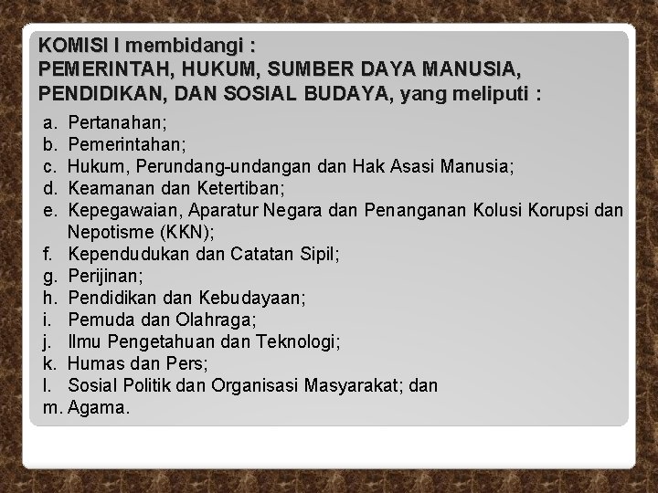 KOMISI I membidangi : PEMERINTAH, HUKUM, SUMBER DAYA MANUSIA, PENDIDIKAN, DAN SOSIAL BUDAYA, yang KOMISI I membidangi : PEMERINTAH, HUKUM, SUMBER DAYA MANUSIA, PENDIDIKAN, DAN SOSIAL BUDAYA, yang