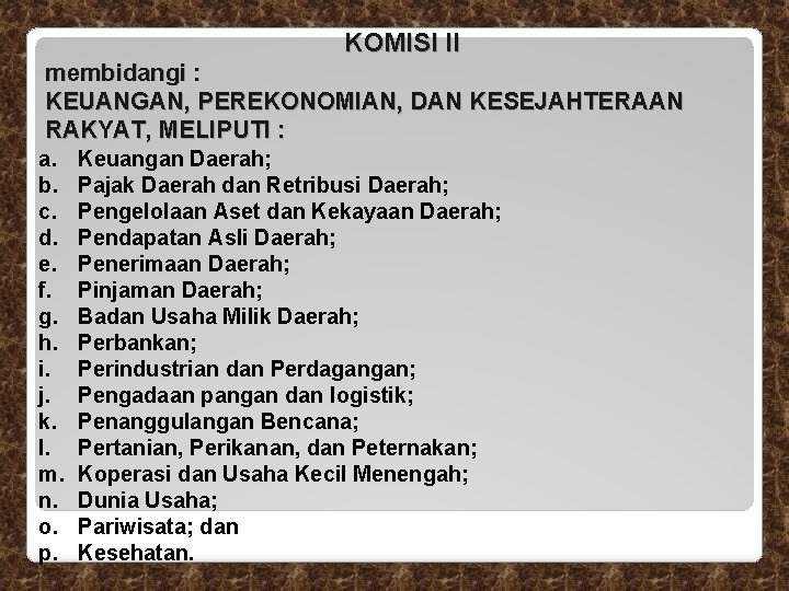 KOMISI II membidangi : KEUANGAN, PEREKONOMIAN, DAN KESEJAHTERAAN RAKYAT, MELIPUTI : a. b. c. KOMISI II membidangi : KEUANGAN, PEREKONOMIAN, DAN KESEJAHTERAAN RAKYAT, MELIPUTI : a. b. c.