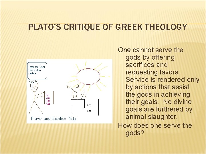 PLATO’S CRITIQUE OF GREEK THEOLOGY One cannot serve the gods by offering sacrifices and