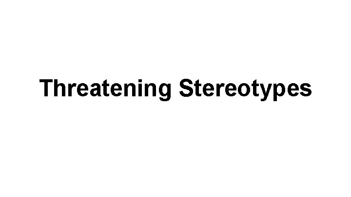 Threatening Stereotypes Threatening Stereotypes