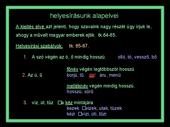 helyesírásunk alapelvei A kiejtés elve azt jelenti, hogy szavaink nagy részét úgy írjuk le,